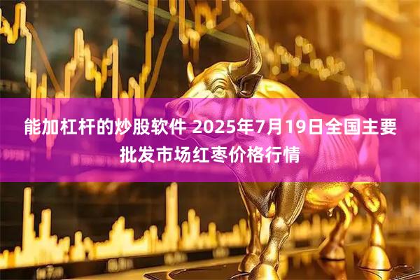 能加杠杆的炒股软件 2025年7月19日全国主要批发市场红枣价格行情